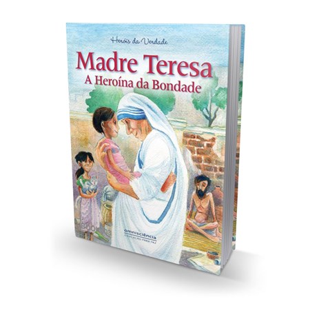 Madre Teresa, A Heroína da Bondade